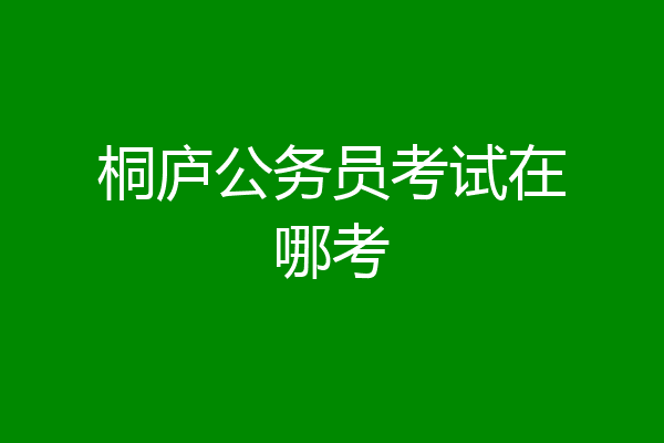 桐庐公务员考试在哪考