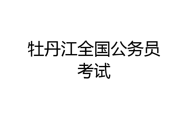 牡丹江全国公务员考试