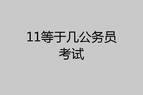 11等于几公务员考试