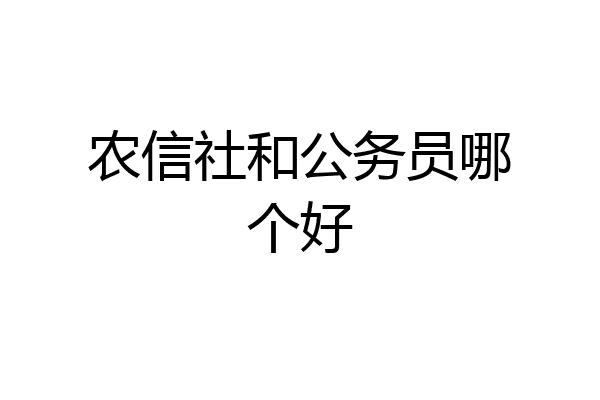 农信社和公务员哪个好