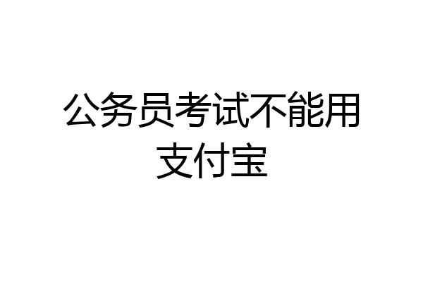 公务员考试不能用支付宝