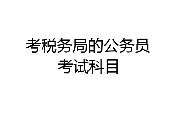 考税务局的公务员考试科目