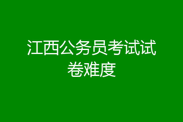 江西公务员考试试卷难度