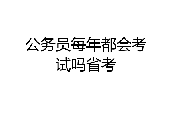 公务员每年都会考试吗省考
