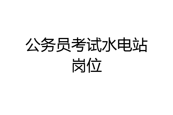 公务员考试水电站岗位