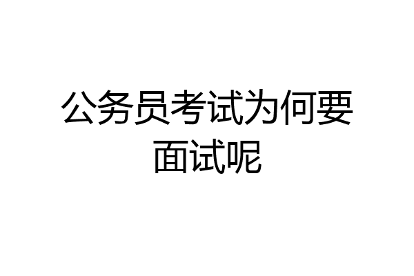 公务员考试为何要面试呢