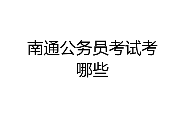 南通公务员考试考哪些