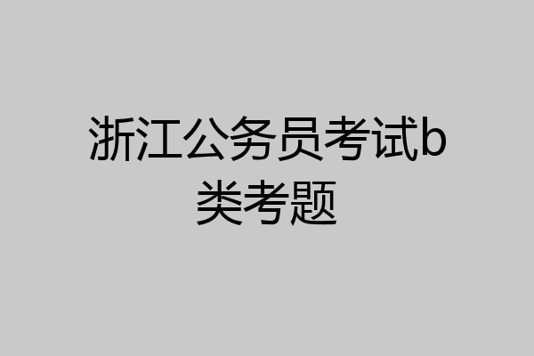 浙江公务员考试b类考题