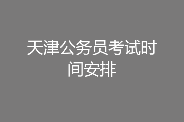 天津公务员考试时间安排