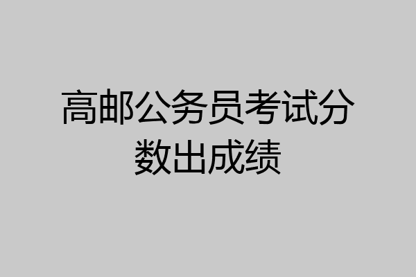 高邮公务员考试分数出成绩