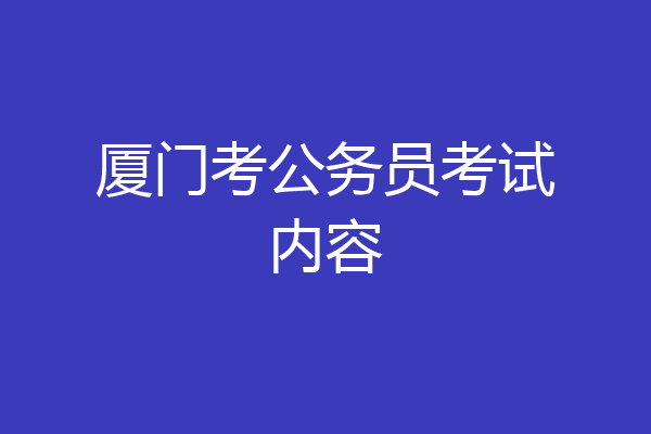 厦门考公务员考试内容