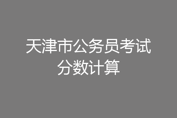 天津市公务员考试分数计算