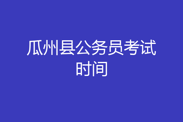 瓜州县公务员考试时间