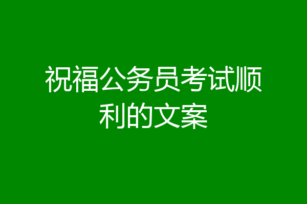 祝福公务员考试顺利的文案