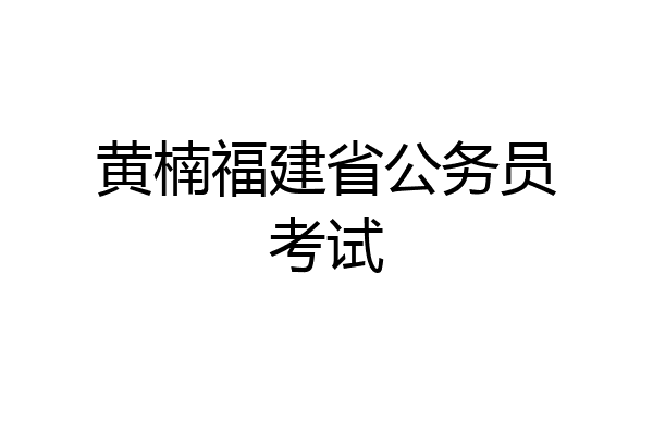 黄楠福建省公务员考试