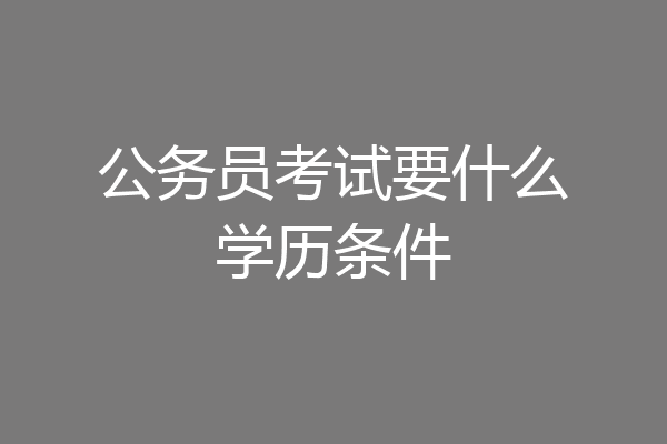 公务员考试要什么学历条件