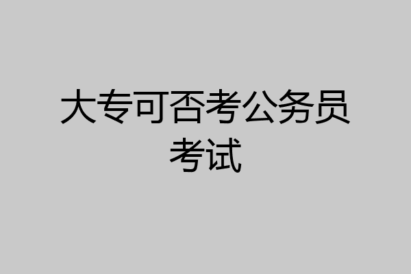 大专可否考公务员考试
