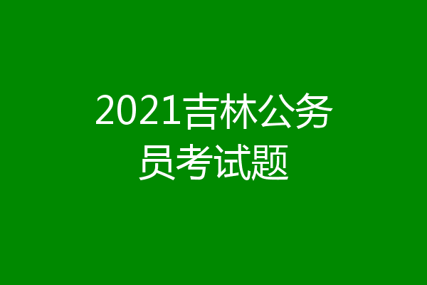 2021吉林公务员考试题