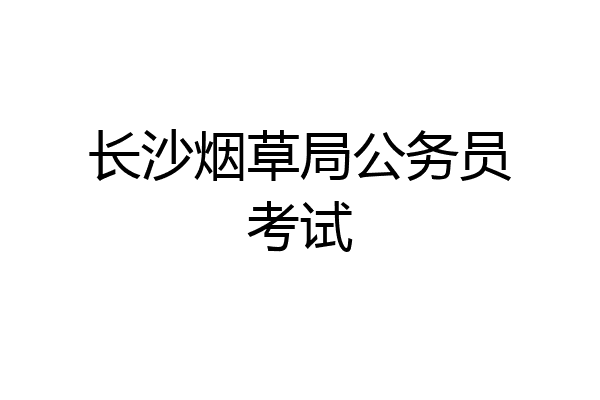 长沙烟草局公务员考试
