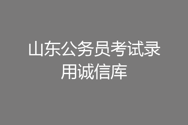 山东公务员考试录用诚信库