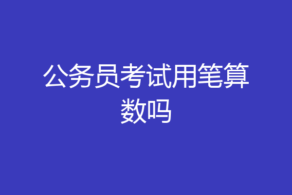 公务员考试用笔算数吗