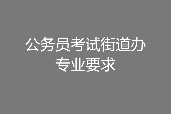 公务员考试街道办专业要求