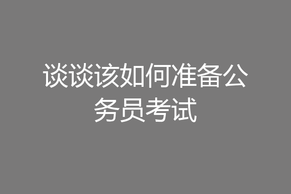 谈谈该如何准备公务员考试