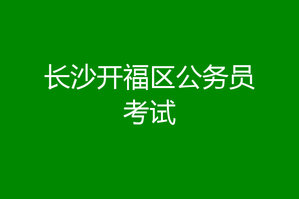 长沙开福区公务员考试