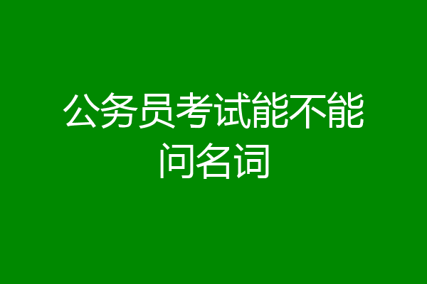 公务员考试能不能问名词