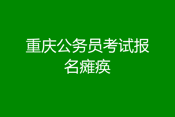 重庆公务员考试报名瘫痪
