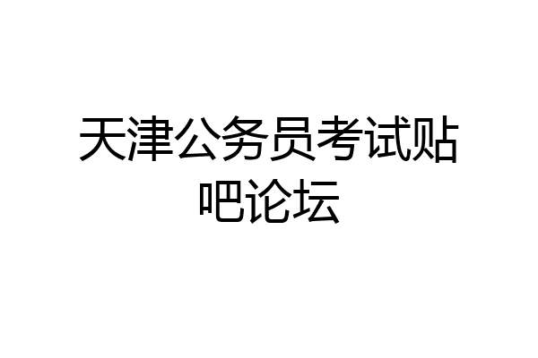 天津公务员考试贴吧论坛