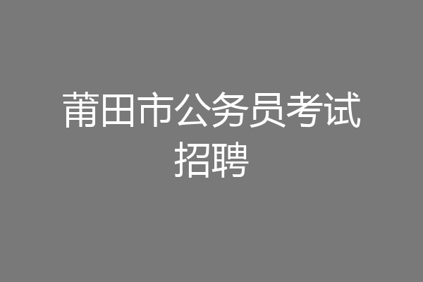 莆田市公务员考试招聘