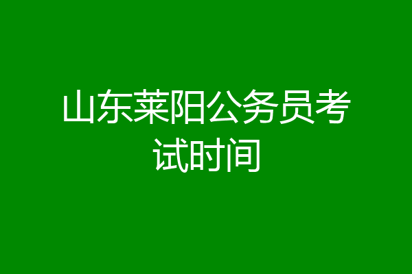 山东莱阳公务员考试时间
