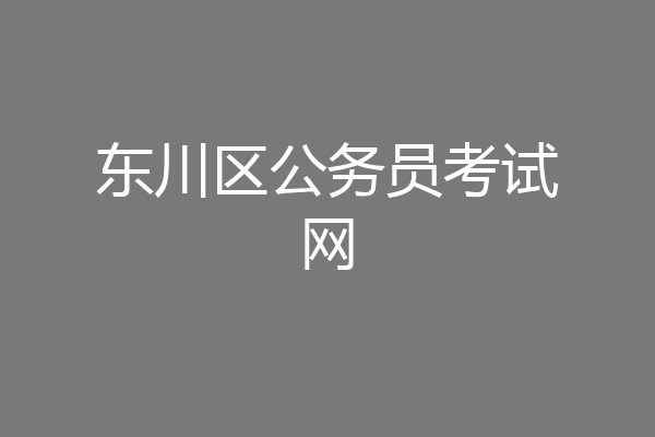 东川区公务员考试网