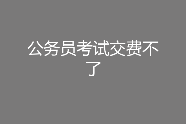 公务员考试交费不了