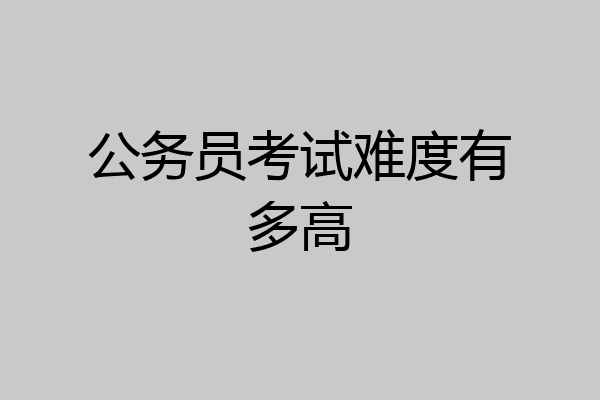 公务员考试难度有多高