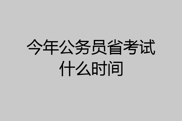 今年公务员省考试什么时间