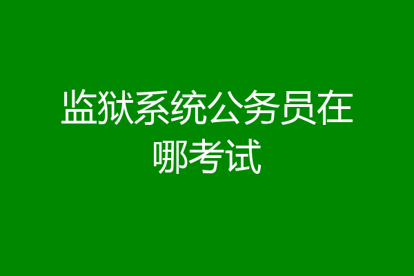 监狱系统公务员在哪考试