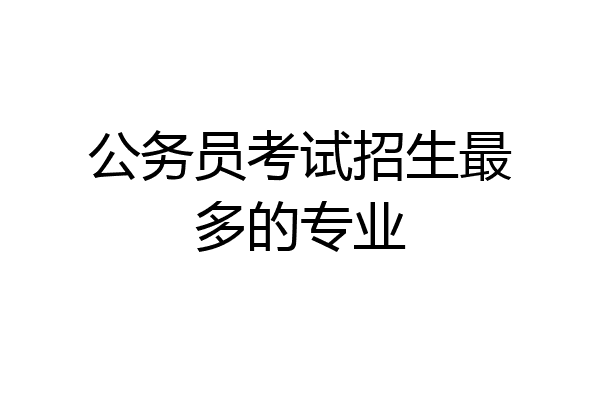 公务员考试招生最多的专业