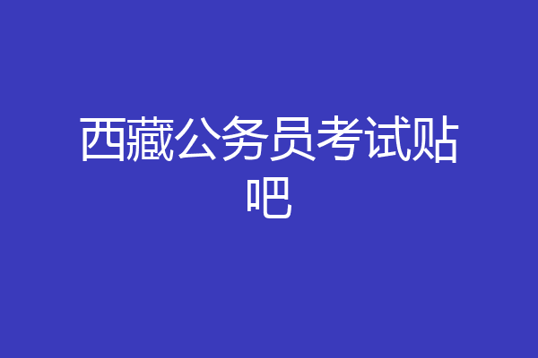 西藏公务员考试贴吧