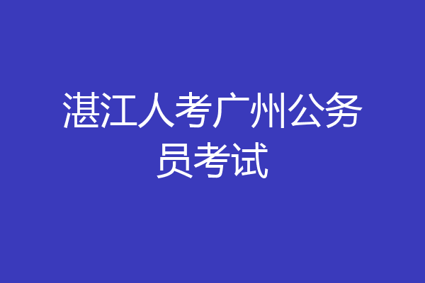湛江人考广州公务员考试