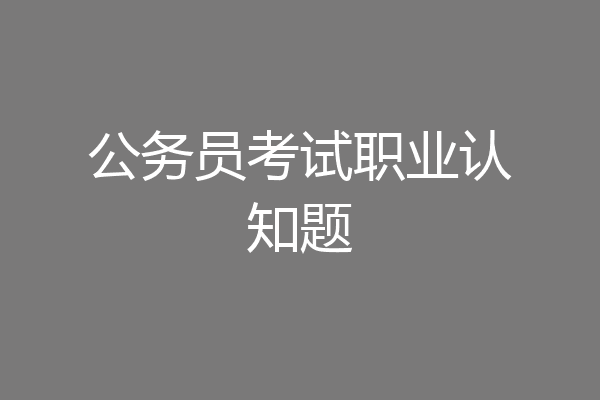 公务员考试职业认知题