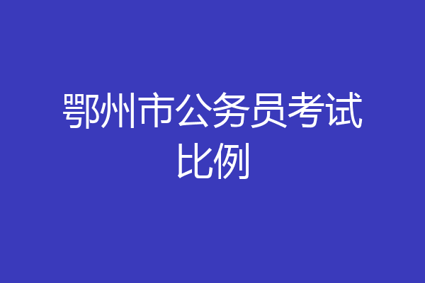 鄂州市公务员考试比例