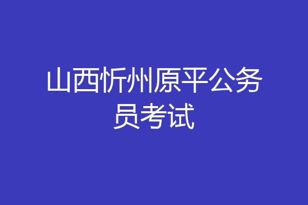 山西忻州原平公务员考试
