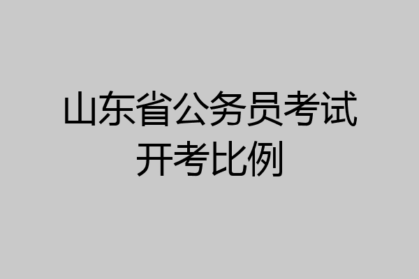 山东省公务员考试开考比例