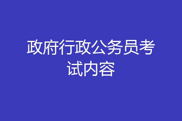 政府行政公务员考试内容