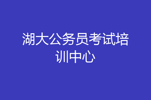 湖大公务员考试培训中心