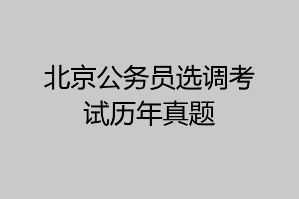 北京公务员选调考试历年真题