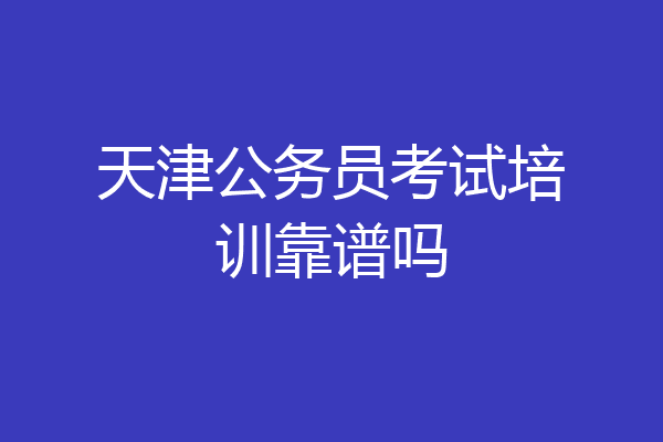 天津公务员考试培训靠谱吗
