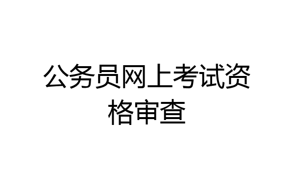 公务员网上考试资格审查